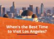 When's the best time to visit Los Angeles?